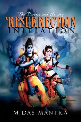 Resurrection Initiation: The Process and the Joy by Mantra, Midas