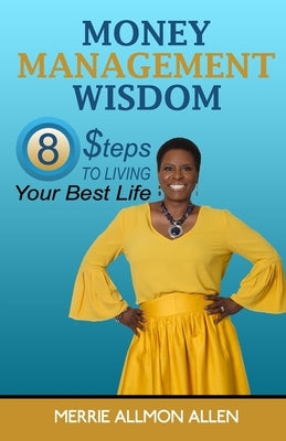 Money Management Wisdom: 8 Steps to Living Your Best Life by Allen, Merrie Allmon