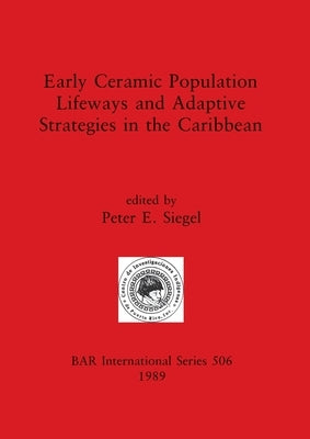 Early Ceramic Population Lifeways and Adaptive Strategies in the Caribbean by Siegel, Peter E.