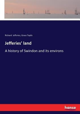 Jefferies' land: A history of Swindon and its environs by Jefferies, Richard
