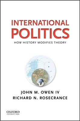 International Politics: How History Modifies Theory by Owen IV, John M.