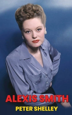 Alexis Smith (hardback) by Shelley, Peter