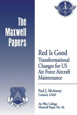 Red is Good: Transformational Changes for US Air Force Aircraft Maintenance: Maxwell Paper No. 46 by Press, Air University