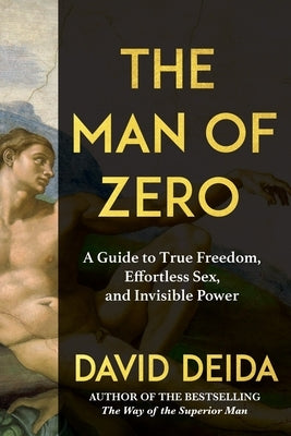 The Man of Zero: A Guide to True Freedom, Effortless Sex, and Invisible Power by Deida, David