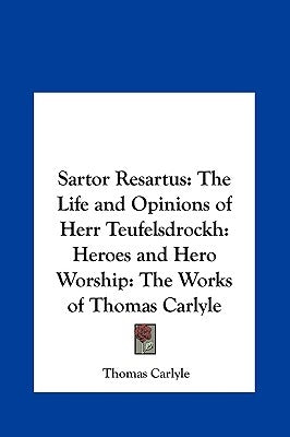 Sartor Resartus: The Life and Opinions of Herr Teufelsdrockh: Heroes and Hero Worship: The Works of Thomas Carlyle by Carlyle, Thomas