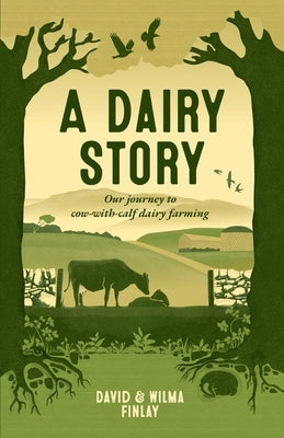 A Dairy Story: Our journey to cow-with-calf dairy farming by Finlay, David And Wilma