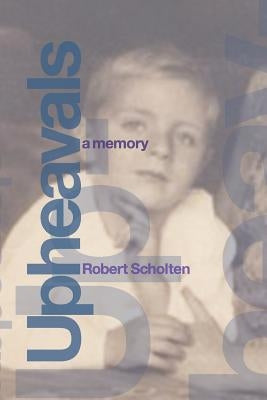 Upheavals: A Memory by Scholten, Robert