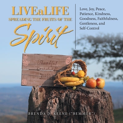Livealife Spreading the Fruits of the Spirit: Love, Joy, Peace, Patience, Kindness, Goodness, Faithfulness, Gentleness, and Self-Control by Keene (Bemmer), Brenda D.