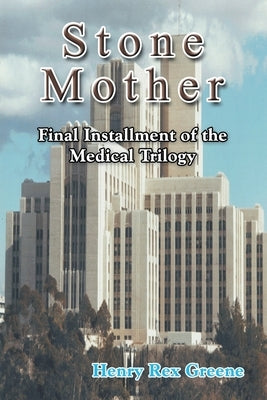 Stone Mother: Final Installment of the Medical Trilogy by Greene, Henry Rex