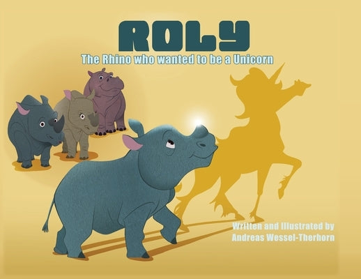 Roly The Rhino Who Wanted to be a Unicorn - PB by Wessel-Therhorn