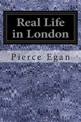 Real Life in London by Egan, Pierce