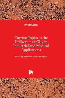 Current Topics in the Utilization of Clay in Industrial and Medical Applications by Zoveidavianpoor, Mansoor