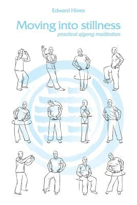 Moving into Stillness: a practical guide to Qigong and meditation by Hines, Edward