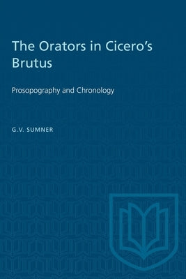 The Orators in Cicero's Brutus: Prosopography and Chronology by Sumner, G. V.