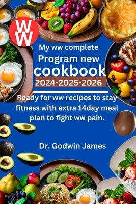 My ww complete program new cookbook 2024-2025-2026: Ready for ww recipes to stay fitness with extra 14day meal plan to fight ww pain. by James, Godwin