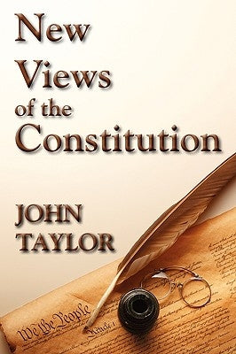 New Views of the Constitution by Taylor of Caroline, John
