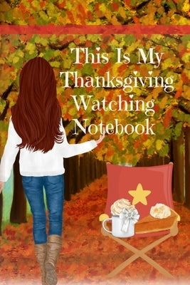 This Is My Thanksgiving Watching Notebook: Holiday Movie Log Journal Book - Seasonal Journal Gift For Best Friend, Sister, Daughter, BFF, Wife - Cute by Mayflower, Maple