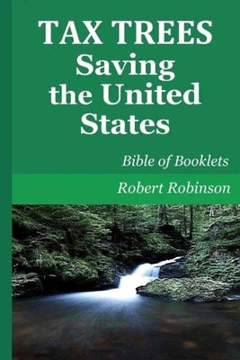 Tax Trees: Saving the United States: Bible of Booklets by Robinson, Robert W., Jr.