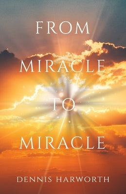 From Miracle to Miracle by Harworth, Dennis