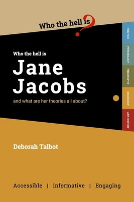 Who the Hell is Jane Jacobs?: And what are her theories all about? by Talbot, Deborah