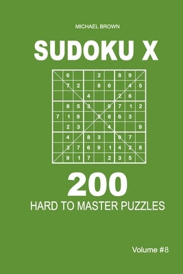 Sudoku X - 200 Hard to Master Puzzles 9x9 (Volume 8) by Brown, Michael