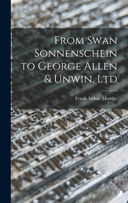 From Swan Sonnenschein to George Allen & Unwin, Ltd by Mumby, Frank Arthur 1872-1954