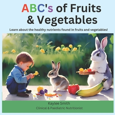 ABC's of Fruits & Vegetables: Learn about the healthy nutrients found in fruits and vegetables! by Smith, Kaylee