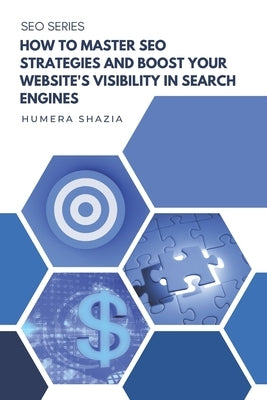 How to Master SEO Strategies and Boost Your Website's Visibility in Search Engines by Shazia, Humera