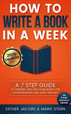 How to Write a Book in a Week: A 7 Step Guide to Writing and Self Publishing for Entrepreneurs and Non-Writers by Jacobs, Esther