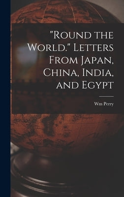 Round the World. Letters From Japan, China, India, and Egypt by Fogg, Wm Perry B. 1826