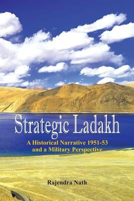 Strategic Ladakh: A Historical Narrative 1951-53 and a Military Perspective by Nath, Rajendra