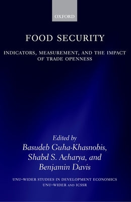 Food Security: Indicators, Measurement, and the Impact of Trade Openness by Guha-Khasnobis, Basudeb