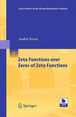 Zeta Functions Over Zeros of Zeta Functions by Voros, André