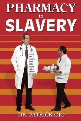 Pharmacy In Slavery by Ojo, Patrick