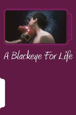 A Blackeye For Life: Mentally, Verbally and Physically by Williams, Patricia