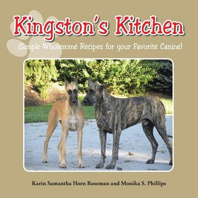 Kingston's Kitchen: Simple Wholesome Recipes for Your Favorite Canine by Roseman, Karin Samantha Horn