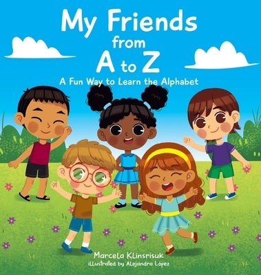My Friends from A to Z: A Fun Way to Learn the Alphabet by Klinsrisuk, Marcela