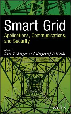 Smart Grid: Applications, Communications, and Security by Berger, Lars T.