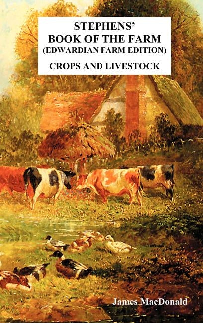 Stephens' Book of the Farm Edwardian Farm Edition: Crops and Livestock by MacDonald, James