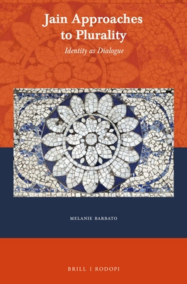 Jain Approaches to Plurality: Identity as Dialogue by Barbato