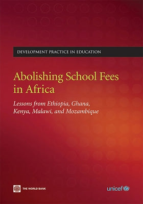 Abolishing School Fees in Africa: Lessons from Ethiopia, Ghana, Kenya, Malawi, and Mozambique by World Bank