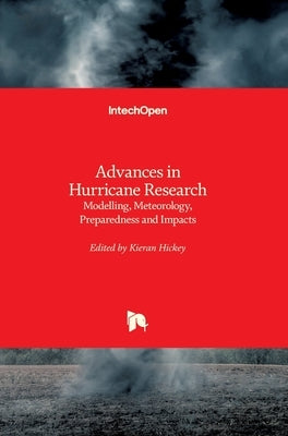 Advances in Hurricane Research: Modelling, Meteorology, Preparedness and Impacts by Hickey, Kieran