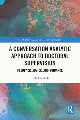 A Conversation Analytic Approach to Doctoral Supervision: Feedback, Advice, and Guidance by Ta, Binh Thanh