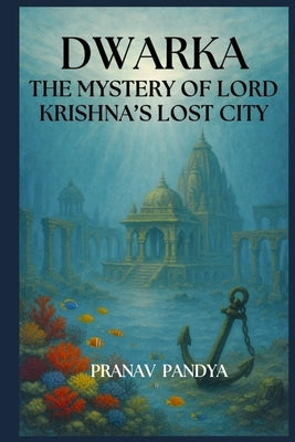 Dwarka: The Mystery of Lord Krishna's Lost City. by Pandya, Pranav