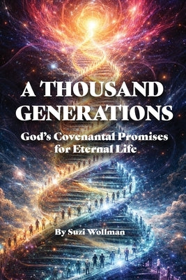 A Thousand Generations: God's Covenantal Promises for Eternal Life by Wollman, Suzi