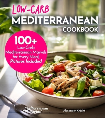 Low-Carb Mediterranean Cookbook: Low-Carb, High Flavor - 100+ European Delicacies in Mediterranean Style by Knight, Alexander