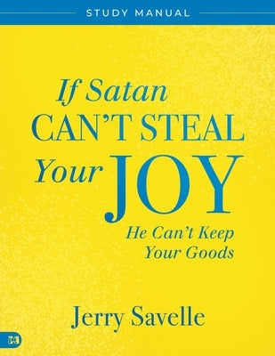 If Satan Can't Steal Your Joy... Study Manual: He Can't Keep Your Goods by Savelle, Jerry