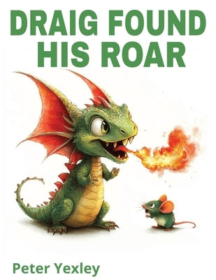 Draig Found His Roar: Draig The Baby Dragon by Yexley, Peter