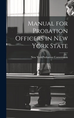 Manual for Probation Officers in New York State by New York (State) Probation Commission
