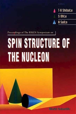 Spin Structure of the Nucleon - Proceedings of the the Riken Symposium by Shibata, Toshi-Aki